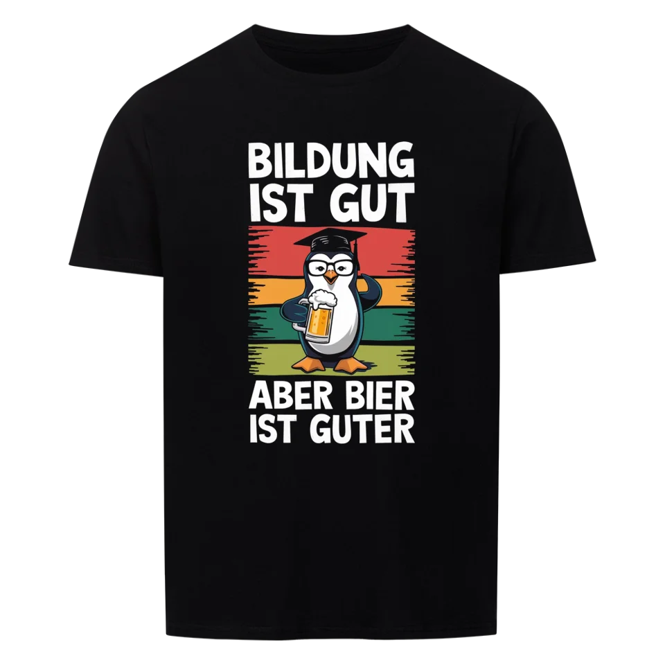 Bildung ist gut Bier ist guter - lustiges Bier Trinker Shirt